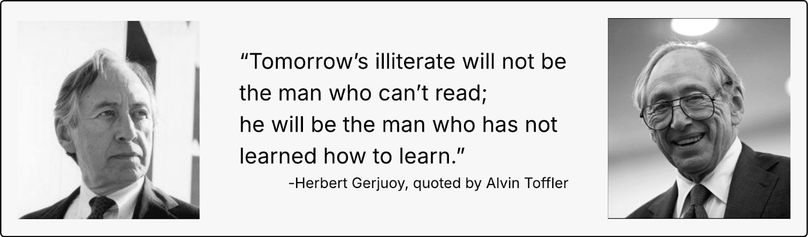 Tomorrow’s illiterate…will be the man who has not learned how to learn.